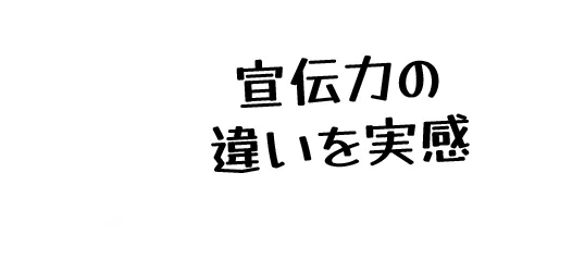 宣伝力の違いを実感